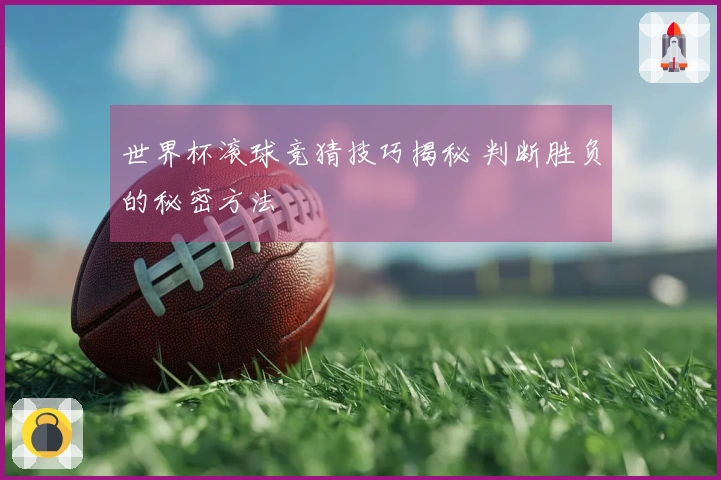 世界杯滚球竞猜技巧揭秘 判断胜负的秘密方法