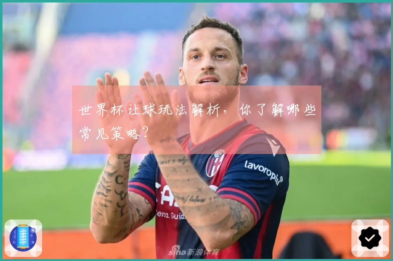 世界杯让球玩法解析，你了解哪些常见策略？