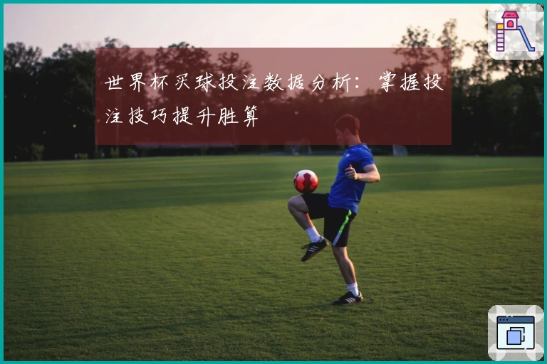 世界杯买球投注数据分析：掌握投注技巧提升胜算