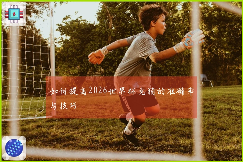 如何提高2026世界杯竞猜的准确率与技巧