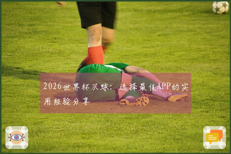 2026世界杯买球：选择最佳APP的实用经验分享